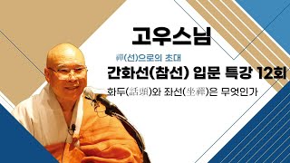 고우스님 - 간화선(참선) 입문 특강 (12회).  화두(話頭)와 좌선(坐禪)은 무엇인가