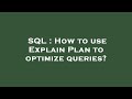 SQL : How to use Explain Plan to optimize queries?