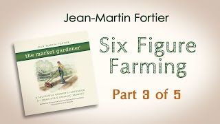 Jean-Martin Fortier, The Market Gardener: Six Figure Farming (Part 3 of 5)