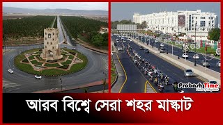 আরব বিশ্বে সেরা শহর মাস্কাট | Oman | Muscat | Muscat Road | Traffic | Probash Time