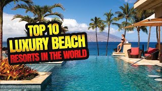 Top 10  Luxury Beach Resorts In The World
