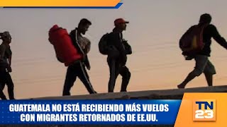 Guatemala no está recibiendo más vuelos con migrantes retornados de EE.UU.