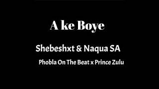 Shebeshxt - A Ke Boye ( Ft Naqua SA , Phobla On The Beat \u0026 Prince Zulu )