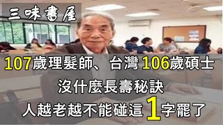 美國107歲理髮師、台灣106歲碩士：沒什麼長壽秘訣。人越老越不能碰這個字罷了/三味書屋