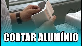 CORTAR ALUMÍNIO - INCRÍVEL ACABAMENTO