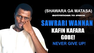 MOTIVATIONAL SPEECH SAWRARI WANNAN MAGANA DUN GOBEN KA