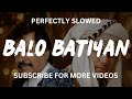 balo batiyan slowed u0026 reverb ali zafar x atta ullah khan esakhelvi