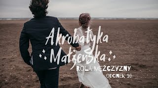 Akrobatyka małżeńska [#10] Rola mężczyzny