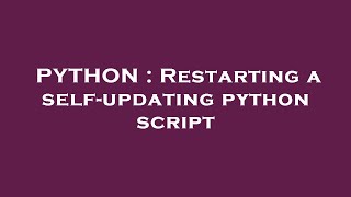 PYTHON : Restarting a self-updating python script