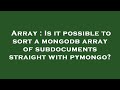 Array : Is it possible to sort a mongodb array of subdocuments straight with pymongo?