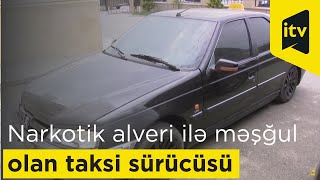 Narkotik alveri ilə məşğul olan taksi sürücüsü saxlanılıb