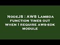 NodeJS : AWS Lambda function times out when I require aws-sdk module