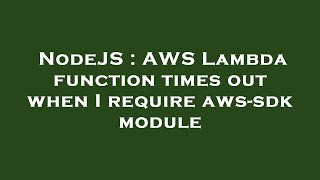 NodeJS : AWS Lambda function times out when I require aws-sdk module