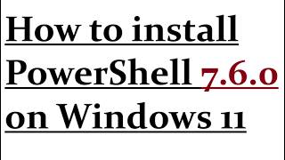 How to install PowerShell 7.6.0 on Windows 11
