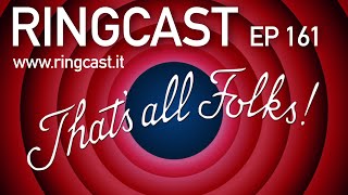 RingCast Episodio 161 Unedited - La Fine?