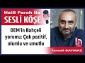 İsmail saymaz dem’in bahçeli yorumu Çok pozitif olumlu... 03 02 25 halil ferah ile sesli köşe