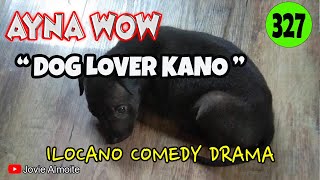 DOG LOVER KANO | AYNA WOW 327 | ILOCANO COMEDY DRAMA | Jovie Almoite