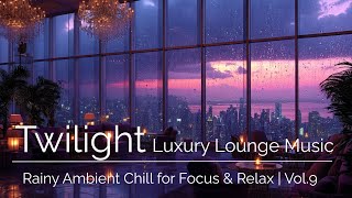 Twilight Luxury Lounge Music | Rainy Ambient Chill for Focus & Relax | Vol.9
