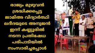 രാജ്യം മുഴുവൻ ശ്രദ്ധിക്കപ്പെട്ട ജാമിഅ വിദ്യാർത്ഥി ലദീദയുടെ അനുജൻ ഇന്ന് കണ്ണൂരിൽ നടന്ന പ്രതിഷേധ....