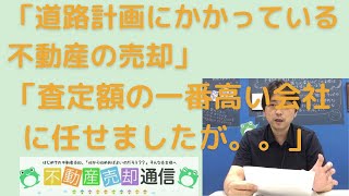 2208売却「査定金額の一番高い会社に任せたのですが。。」「道路計画予定にかかっている不動産」