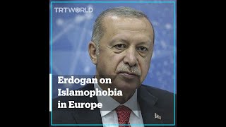 Erdogan on rising xenophobia, Islamophobia in Europe