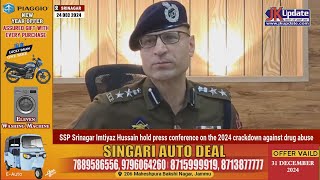 SSP Srinagar Imtiyaz Hussain hold press conference on the 2024 crackdown against drug abuse