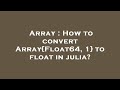 Array : How to convert Array{Float64, 1} to float in julia?