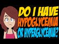 Do I Have Hypoglycemia or Hyperglycemia? Do I Have Hypoglycemia or Hyperglycemia?