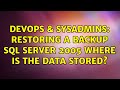 DevOps & SysAdmins: Restoring a backup SQL Server 2005 where is the data stored? (3 Solutions!!)