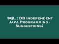 SQL : DB Independent Java Programming - Suggestions?