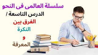 سلسلة العالمى فى النحو ( الدرس التاسعة / الفرق بين النكرة والمعرفة )