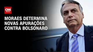 Moraes determina novas apurações contra Bolsonaro | CNN PRIME TIME