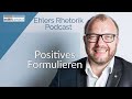 Positiv Formulieren - Teil I - Einstieg und Beispiele - Ehlers Rhetorik Podcast