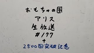 おもちゃの国アリス生放送 #177+2500回突破記念