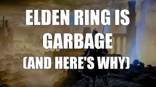 Elden Ring is GARBAGE, And Here's Why.