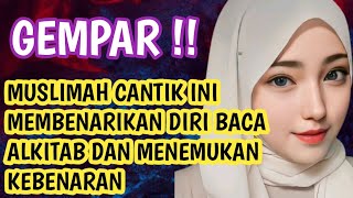 GEMPAR KESAKSIAN KRISTEN MUSLIMAH INI MURTADIN MASUK KRISTEN SETELAH BACA ALKITAB