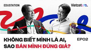 Không biết mình là ai, sao bán mình đúng giá? - Chuyên gia Trần Sĩ Chương | EduStation EP35