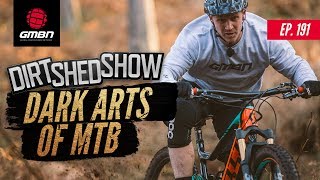 The Dark Arts Of Mountain Biking | Dirt Shed Show Ep. 191