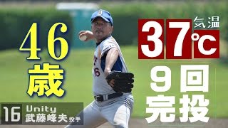 46歳投手が気温37℃で9回完投！武藤峰夫投手（ユニティ） 46-year-old great pitching of Japan. Temperature 37 degrees.