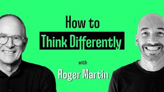 How to Think Differently (with Roger Martin)