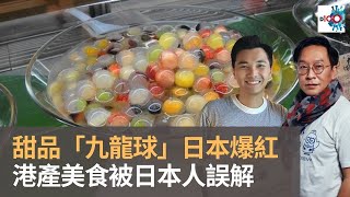 日本原來冇甜品鋪？　日本人會食咩中國菜？　日本人眼中中國人甜品只會食杏仁豆腐同芒果布甸！　甜品「九龍球」日本爆紅　港產美食被日本人誤解｜日本滿點.日本甜豉油｜蔡浩樑、肯尼