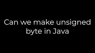 Java :Can we make unsigned byte in Java(5solution)