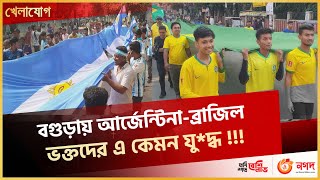 বগুড়ায় আর্জেন্টিনা ব্রাজিল ভক্তদের এ কেমন যু*দ্ধ। Khelajog। খেলাযোগ