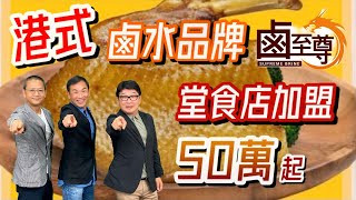 【灣區博士沈永年｜大灣區創業易】港式鹵水品牌鹵至尊｜堂食店加盟50萬起｜第8集