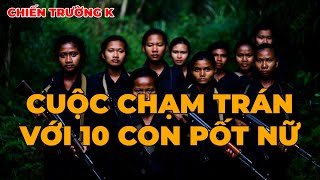 Chiến Trường K: Cuộc chạm trán với 10 Pốt Nữ