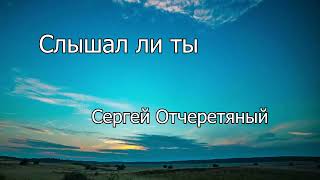 Песня. Слышал ли ты? Сергей Отчеретяный