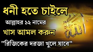 আল্লাহর ১২টি নামের ১২টি খাস আমল। প্রতিদিন করলে আল্লাহ্ ধনী বানাবেন। অভাব দুর করে সম্পদে বরকত দিবেন।