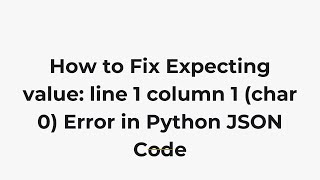 How to Fix Expecting value: line 1 column 1 (char 0) Error in Python JSON Code