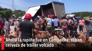 Ahora la rapiña fue en Campeche, roban cerveza de tráiler volcado