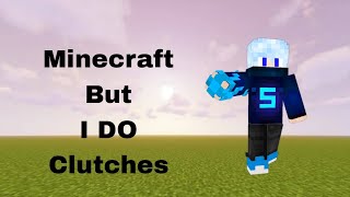 Minecraft but I do clutches